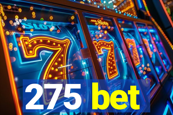 275 bet